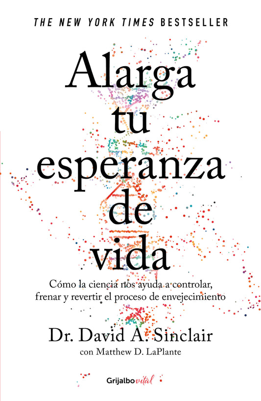 Alarga tu esperanza de vida | Cómo la ciencia nos ayuda a controlar, frenar y revertir el proceso de envejecimiento