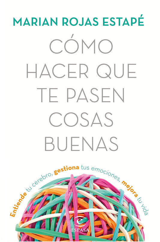 Cómo hacer que te pasen cosas buenas | Entiende tu cerebro, gestiona tus emociones, mejora tu vida